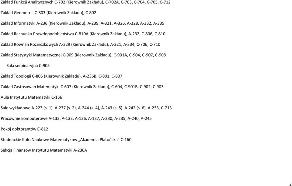 Zakład Statystyki Matematycznej C 909 (Kierownik Zakładu), C 901A, C 904, C 907, C 908 Sala seminaryjna C 905 Zakład Topologii C 805 (Kierownik Zakładu), A 236B, C 801, C 807 Zakład Zastosowań