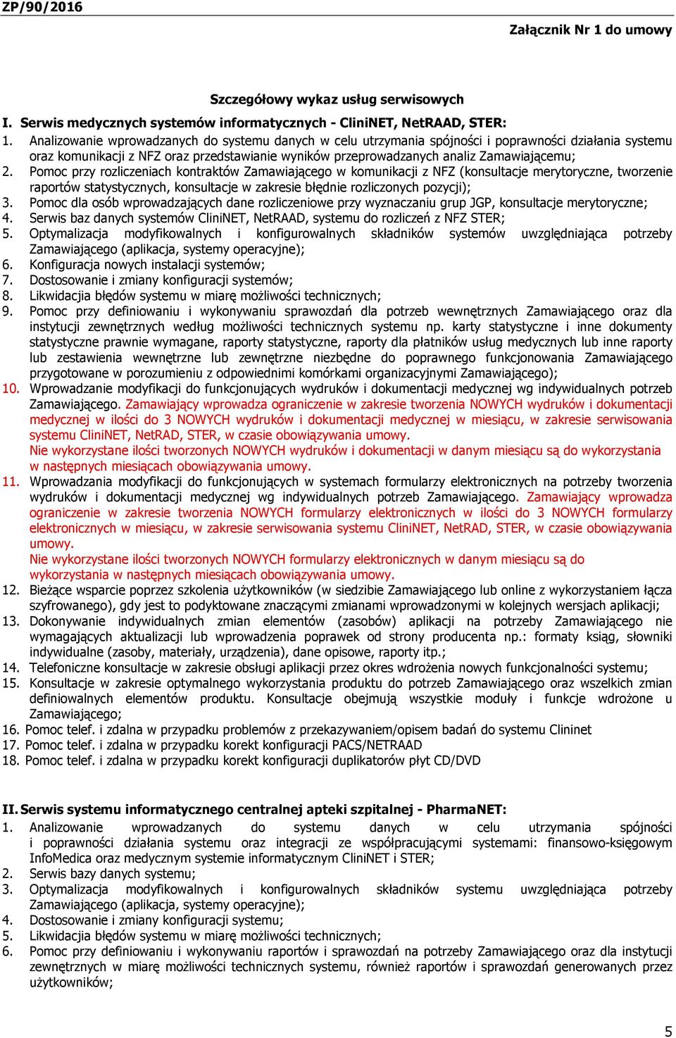 Pomoc przy rozliczeniach kontraktów Zamawiającego w komunikacji z NFZ (konsultacje merytoryczne, tworzenie raportów statystycznych, konsultacje w zakresie błędnie rozliczonych pozycji); 3.