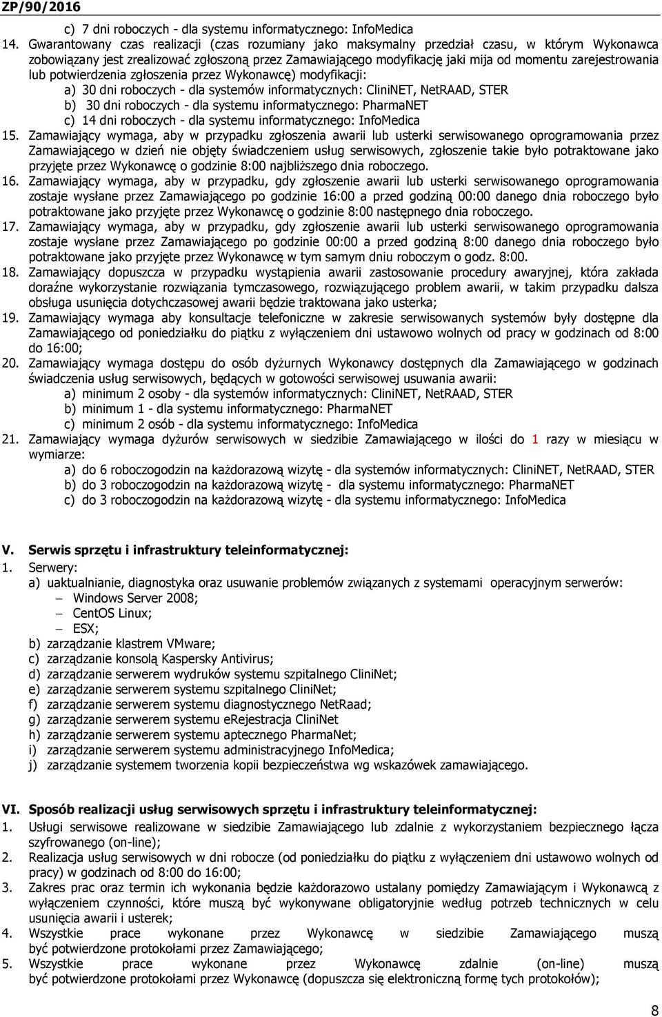 zarejestrowania lub potwierdzenia zgłoszenia przez Wykonawcę) modyfikacji: a) 30 dni roboczych - dla systemów informatycznych: CliniNET, NetRAAD, STER b) 30 dni roboczych - dla systemu