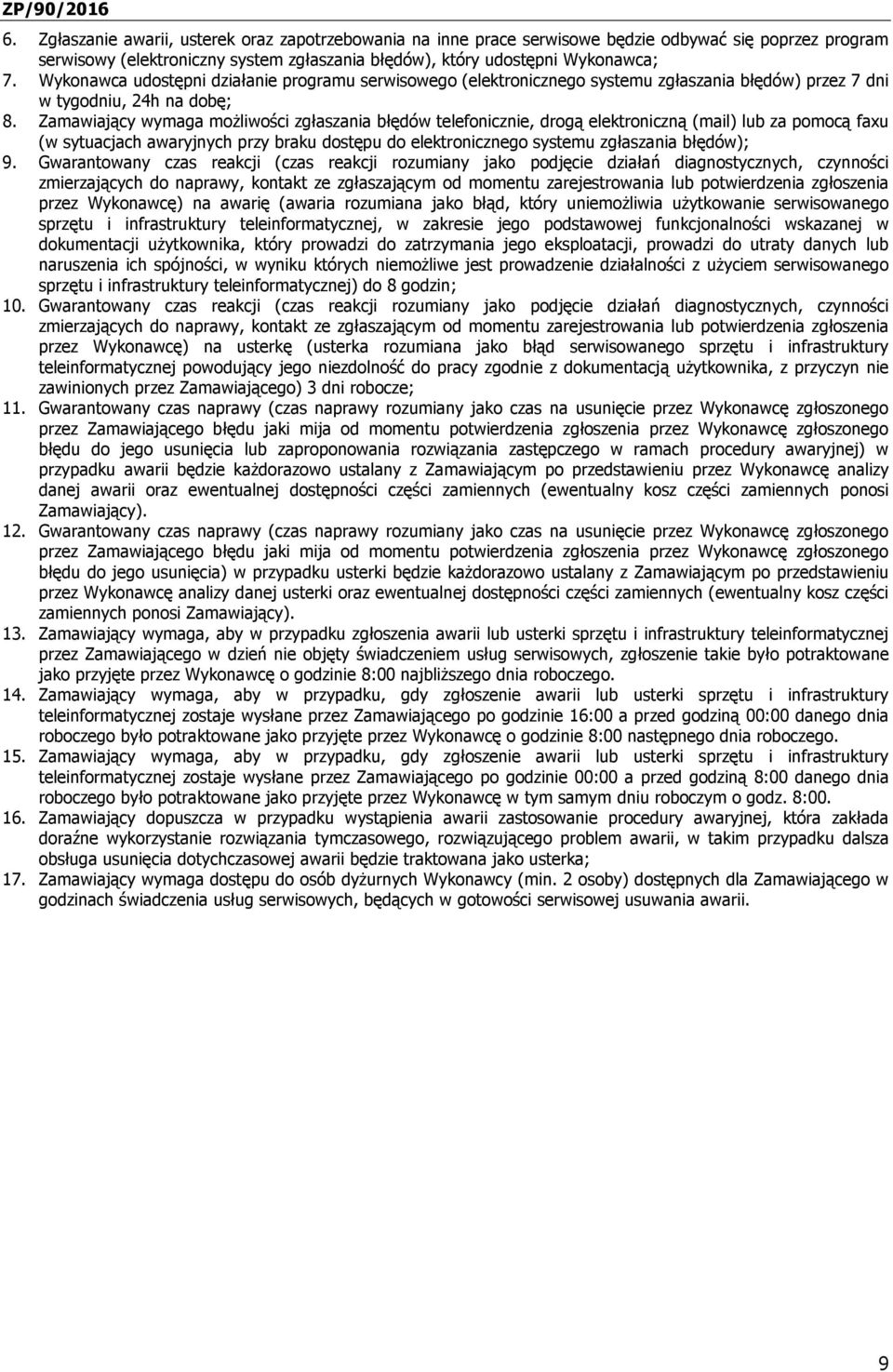 Zamawiający wymaga moŝliwości zgłaszania błędów telefonicznie, drogą elektroniczną (mail) lub za pomocą faxu (w sytuacjach awaryjnych przy braku dostępu do elektronicznego systemu zgłaszania błędów);