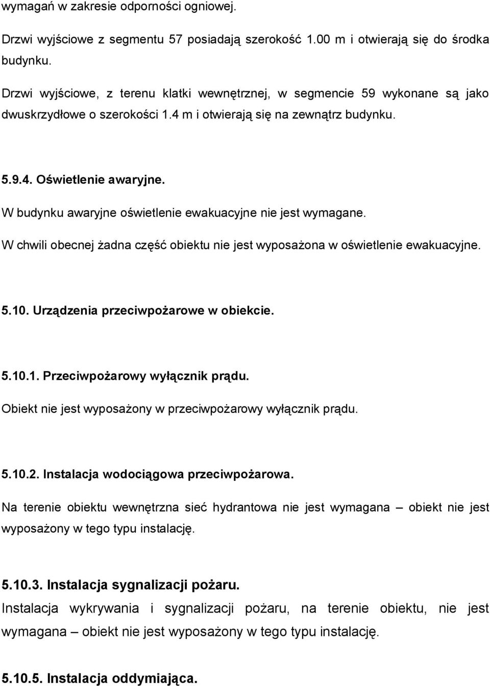 W budynku awaryjne oświetlenie ewakuacyjne nie jest wymagane. W chwili obecnej żadna część obiektu nie jest wyposażona w oświetlenie ewakuacyjne. 5.10. Urządzenia przeciwpożarowe w obiekcie. 5.10.1. Przeciwpożarowy wyłącznik prądu.