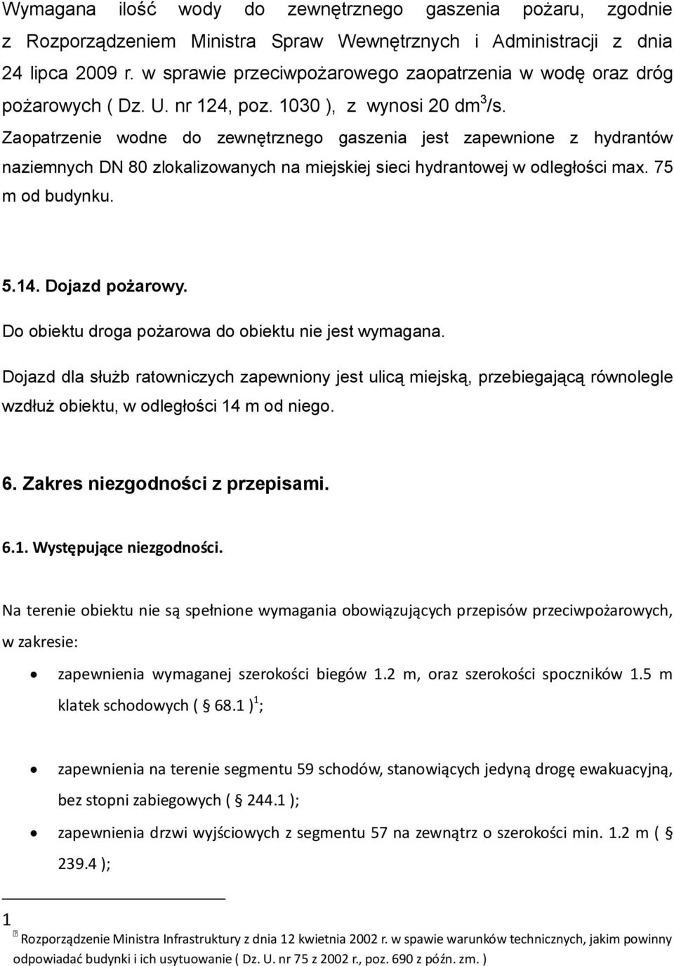 Zaopatrzenie wodne do zewnętrznego gaszenia jest zapewnione z hydrantów naziemnych DN 80 zlokalizowanych na miejskiej sieci hydrantowej w odległości max. 75 m od budynku. 5.14. Dojazd pożarowy.