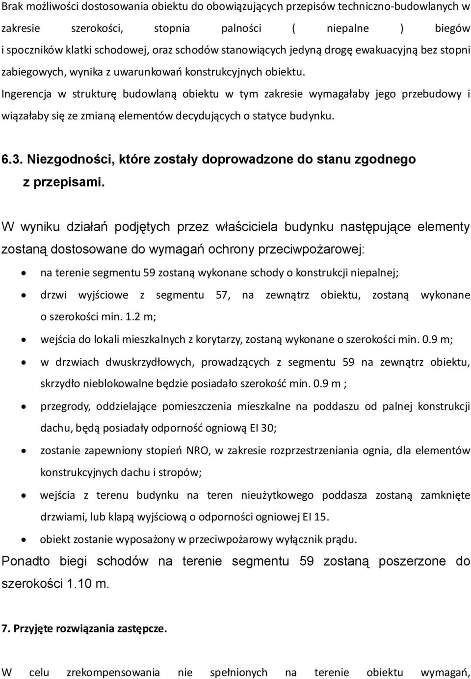 Ingerencja w strukturę budowlaną obiektu w tym zakresie wymagałaby jego przebudowy i wiązałaby się ze zmianą elementów decydujących o statyce budynku. 6.3.