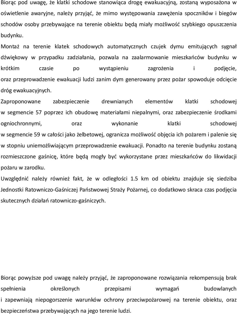 Montaż na terenie klatek schodowych automatycznych czujek dymu emitujących sygnał dźwiękowy w przypadku zadziałania, pozwala na zaalarmowanie mieszkańców budynku w krótkim czasie po wystąpieniu