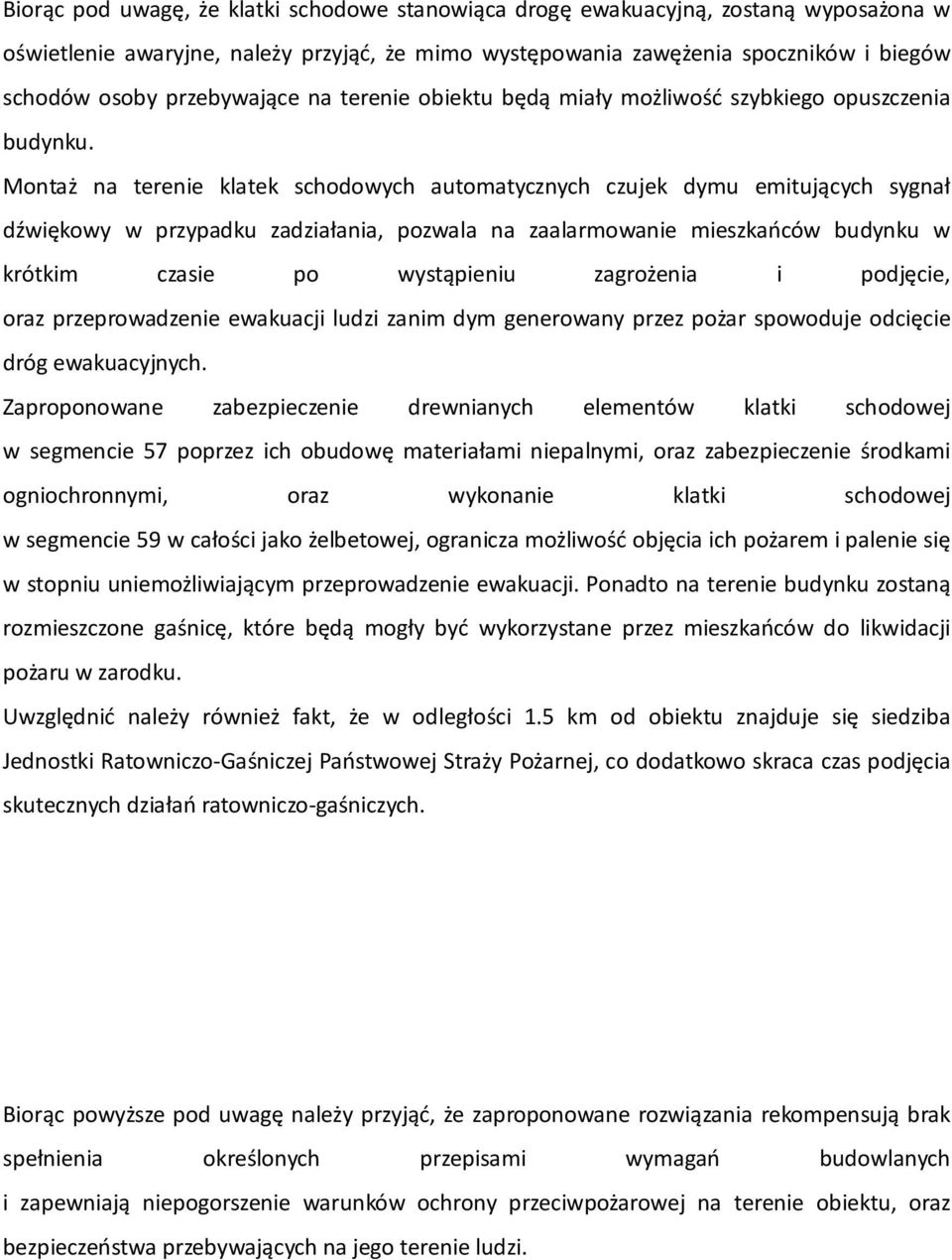 Montaż na terenie klatek schodowych automatycznych czujek dymu emitujących sygnał dźwiękowy w przypadku zadziałania, pozwala na zaalarmowanie mieszkańców budynku w krótkim czasie po wystąpieniu