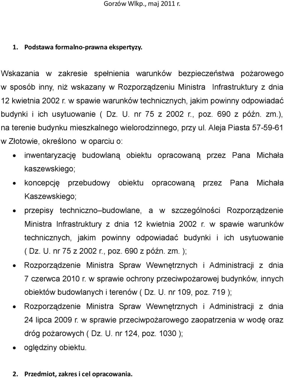 w spawie warunków technicznych, jakim powinny odpowiadać budynki i ich usytuowanie ( Dz. U. nr 75 z 2002 r., poz. 690 z późn. zm.), na terenie budynku mieszkalnego wielorodzinnego, przy ul.