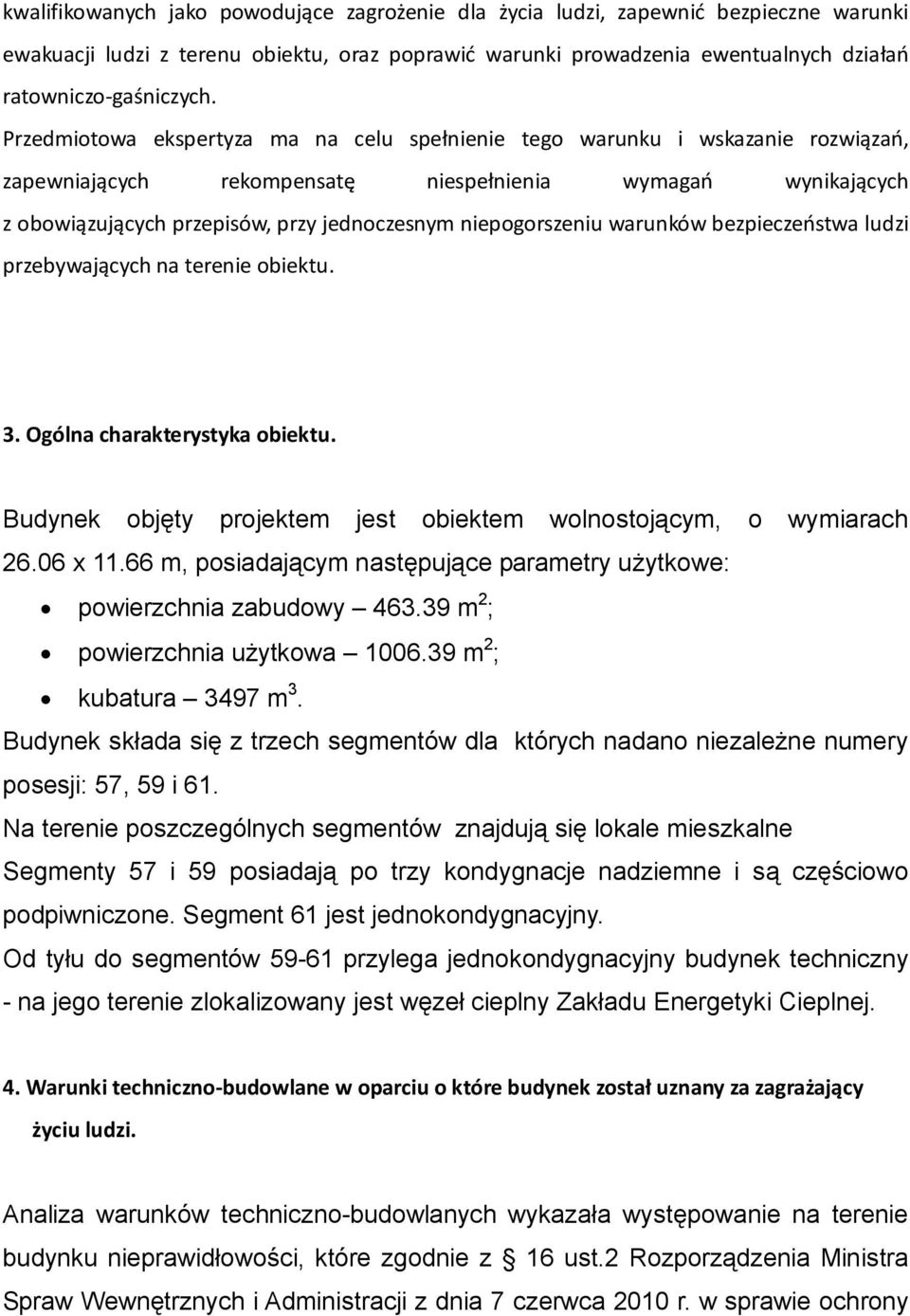 niepogorszeniu warunków bezpieczeństwa ludzi przebywających na terenie obiektu. 3. Ogólna charakterystyka obiektu. Budynek objęty projektem jest obiektem wolnostojącym, o wymiarach 26.06 x 11.