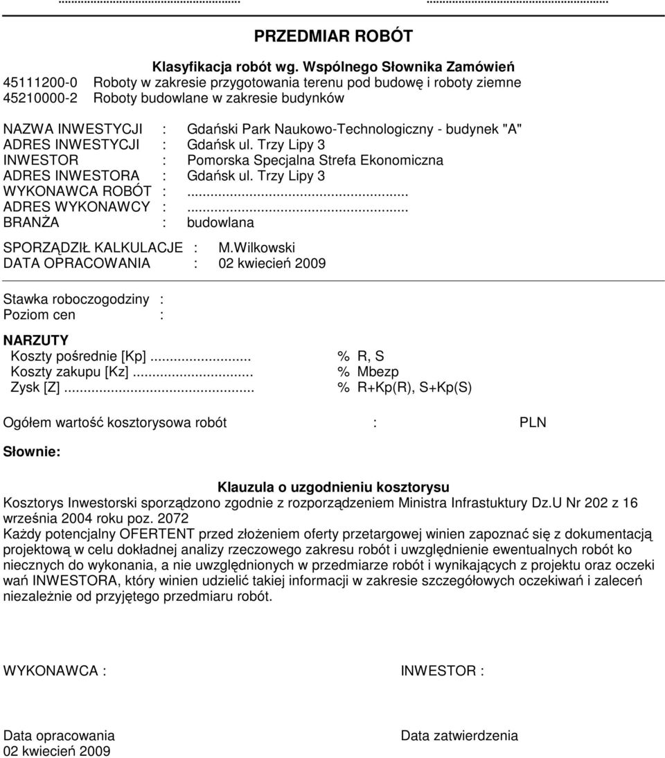 budynek "A" ADRES INWESTYCJI : Gdańsk ul. Trzy Lipy INWESTOR : Pomorska Specjalna Srefa Ekonomiczna ADRES INWESTORA : Gdańsk ul. Trzy Lipy WYKONAWCA ROBÓT :... ADRES WYKONAWCY :.