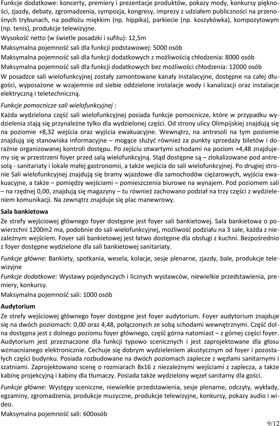 Wysokość netto (w świetle posadzki i sufitu): 12,5m Maksymalna pojemność sali dla funkcji podstawowej: 5000 osób Maksymalna pojemność sali dla funkcji dodatkowych z możliwością chłodzenia: 8000 osób