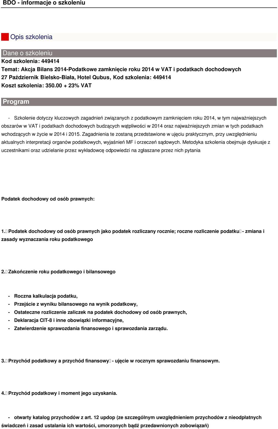 00 + 23% VAT Program - Szkolenie dotyczy kluczowych zagadnień związanych z podatkowym zamknięciem roku 2014, w tym najważniejszych obszarów w VAT i podatkach dochodowych budzących wątpliwości w 2014