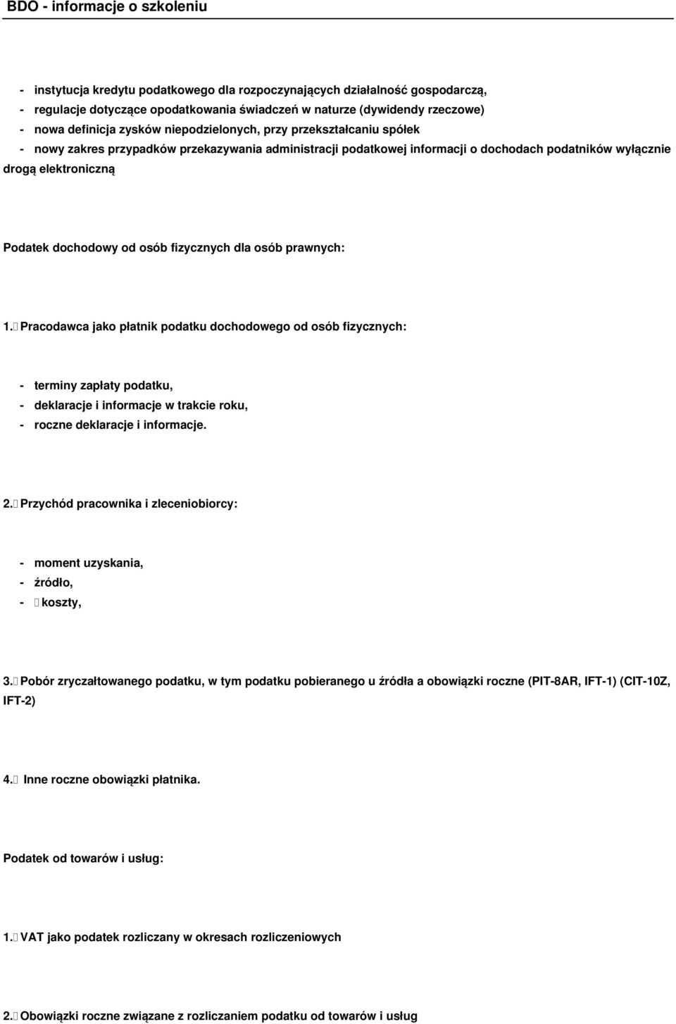 osób prawnych: 1. Pracodawca jako płatnik podatku dochodowego od osób fizycznych: - terminy zapłaty podatku, - deklaracje i informacje w trakcie roku, - roczne deklaracje i informacje. 2.