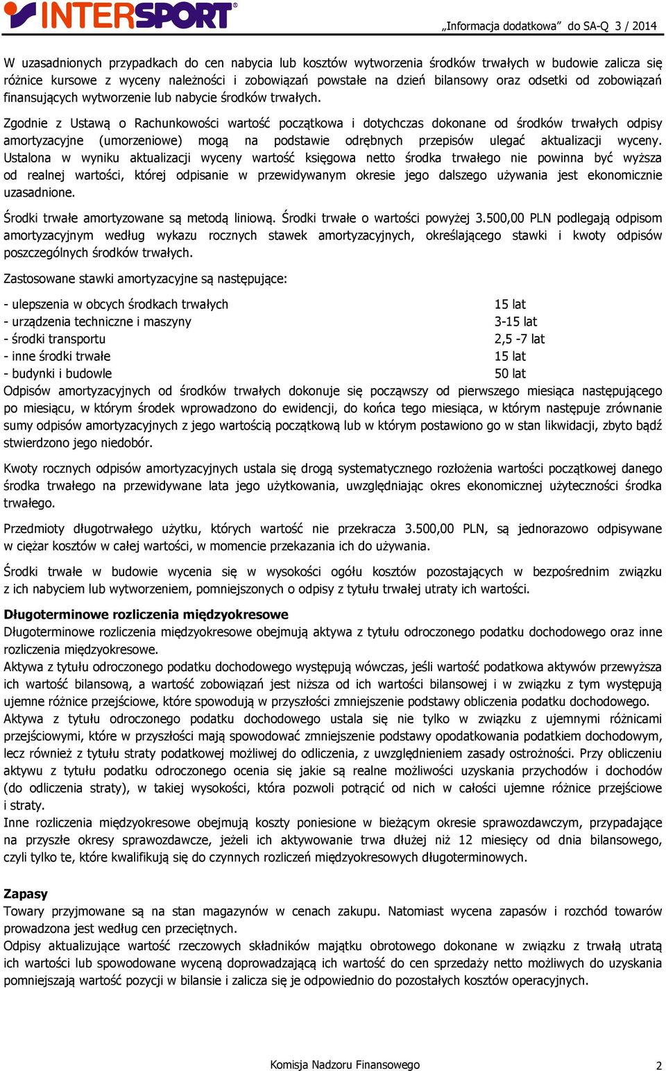 Zgodnie z Ustawą o Rachunkowości wartość początkowa i dotychczas dokonane od środków trwałych odpisy amortyzacyjne (umorzeniowe) mogą na podstawie odrębnych przepisów ulegać aktualizacji wyceny.