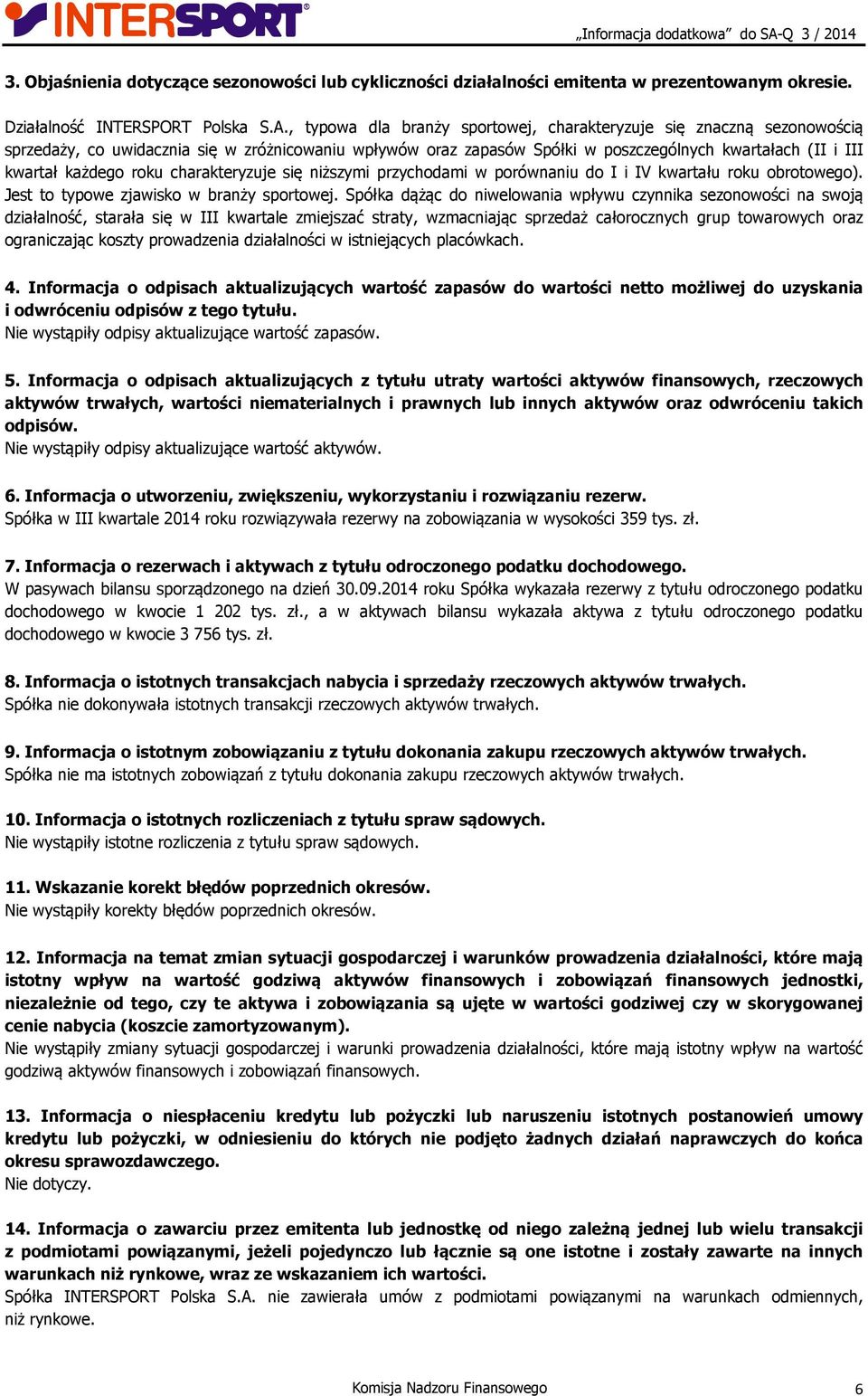 roku charakteryzuje się niższymi przychodami w porównaniu do I i IV kwartału roku obrotowego). Jest to typowe zjawisko w branży sportowej.