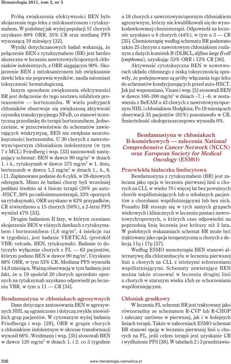 Wyniki dotychczasowych badań wskazują, że połączenie BEN z rytuksymabem (BR) jest bardzo skuteczne w leczeniu nawrotowych/opornych chłoniaków indolentnych, z ORR sięgającym 90%.