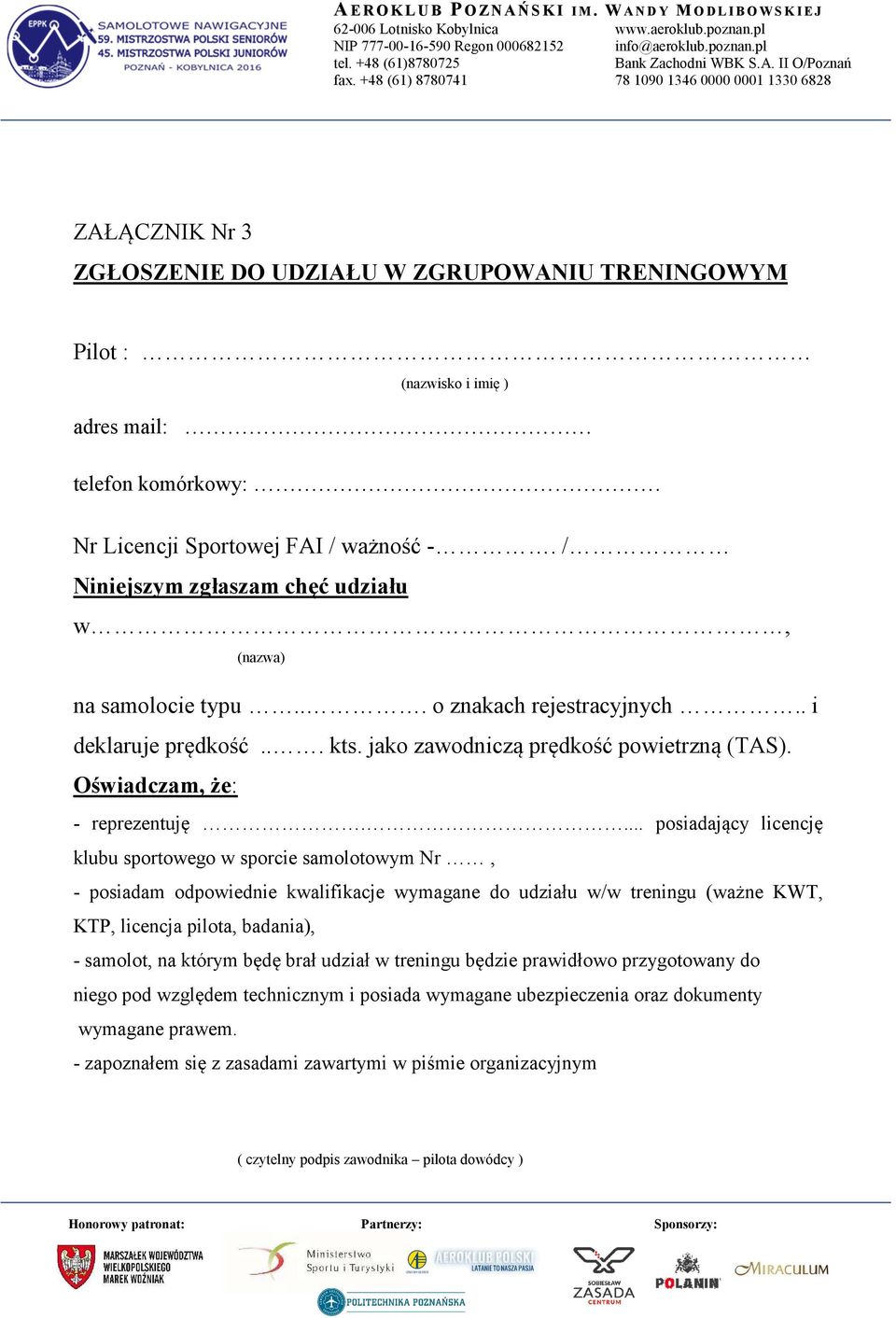 ... posiadający licencję klubu sportowego w sporcie samolotowym Nr, - posiadam odpowiednie kwalifikacje wymagane do udziału w/w treningu (ważne KWT, KTP, licencja pilota, badania), - samolot, na