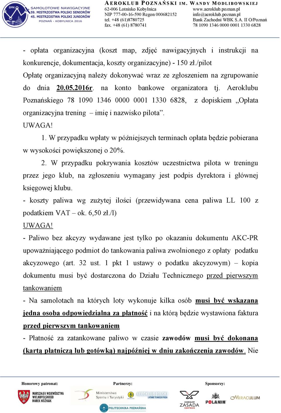 Aeroklubu Poznańskiego 78 1090 1346 0000 0001 1330 6828, z dopiskiem Opłata organizacyjna trening imię i nazwisko pilota. UWAGA! 1. W przypadku wpłaty w późniejszych terminach opłata będzie pobierana w wysokości powiększonej o 20%.