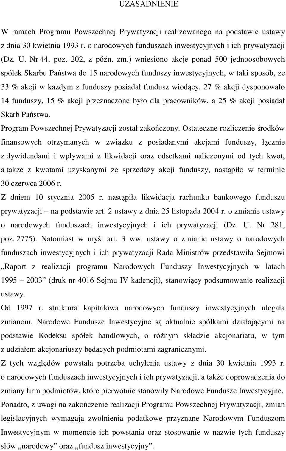 ) wniesiono akcje ponad 500 jednoosobowych spółek Skarbu Państwa do 15 narodowych funduszy inwestycyjnych, w taki sposób, że 33 % akcji w każdym z funduszy posiadał fundusz wiodący, 27 % akcji