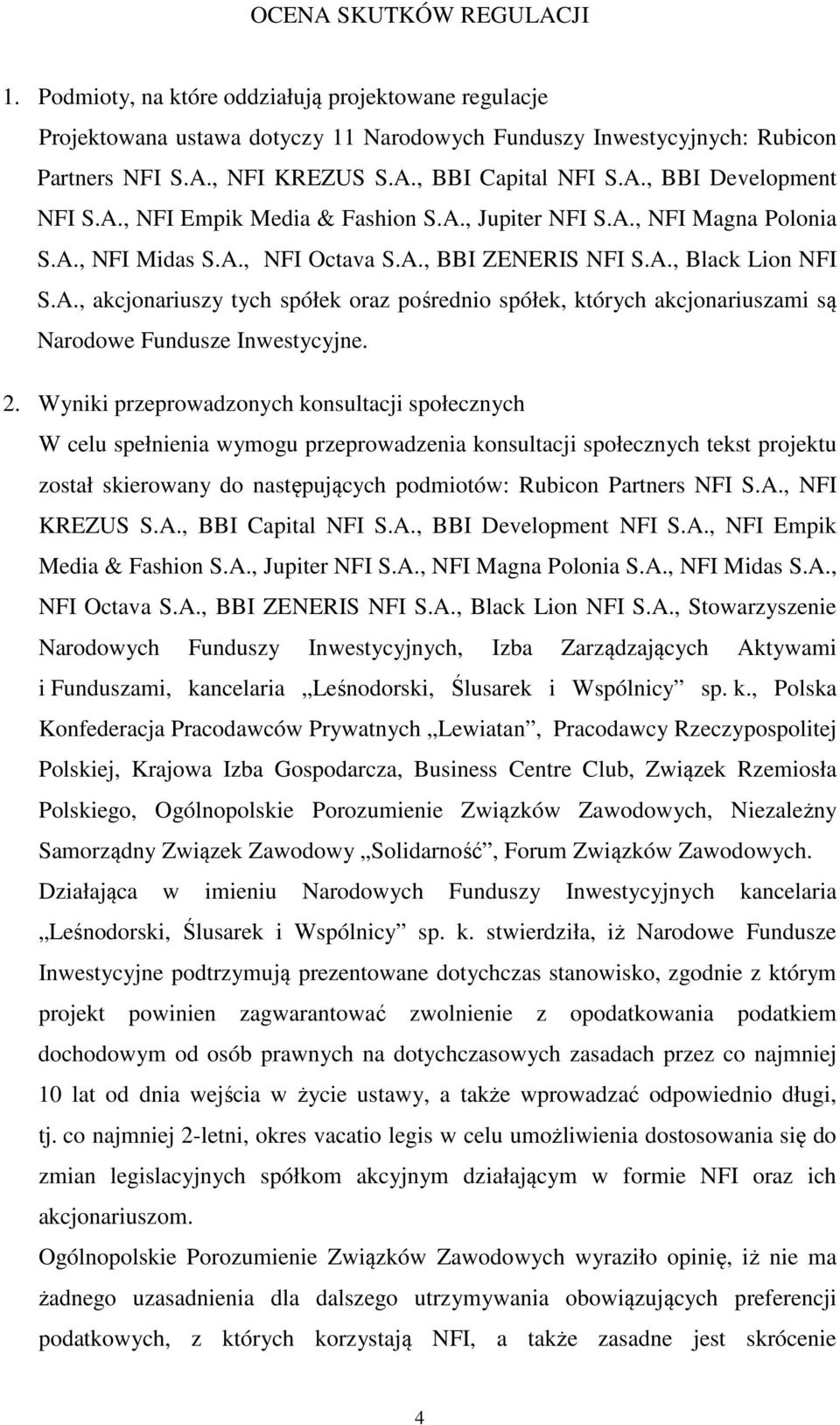 2. Wyniki przeprowadzonych konsultacji społecznych W celu spełnienia wymogu przeprowadzenia konsultacji społecznych tekst projektu został skierowany do następujących podmiotów: Rubicon Partners NFI S.