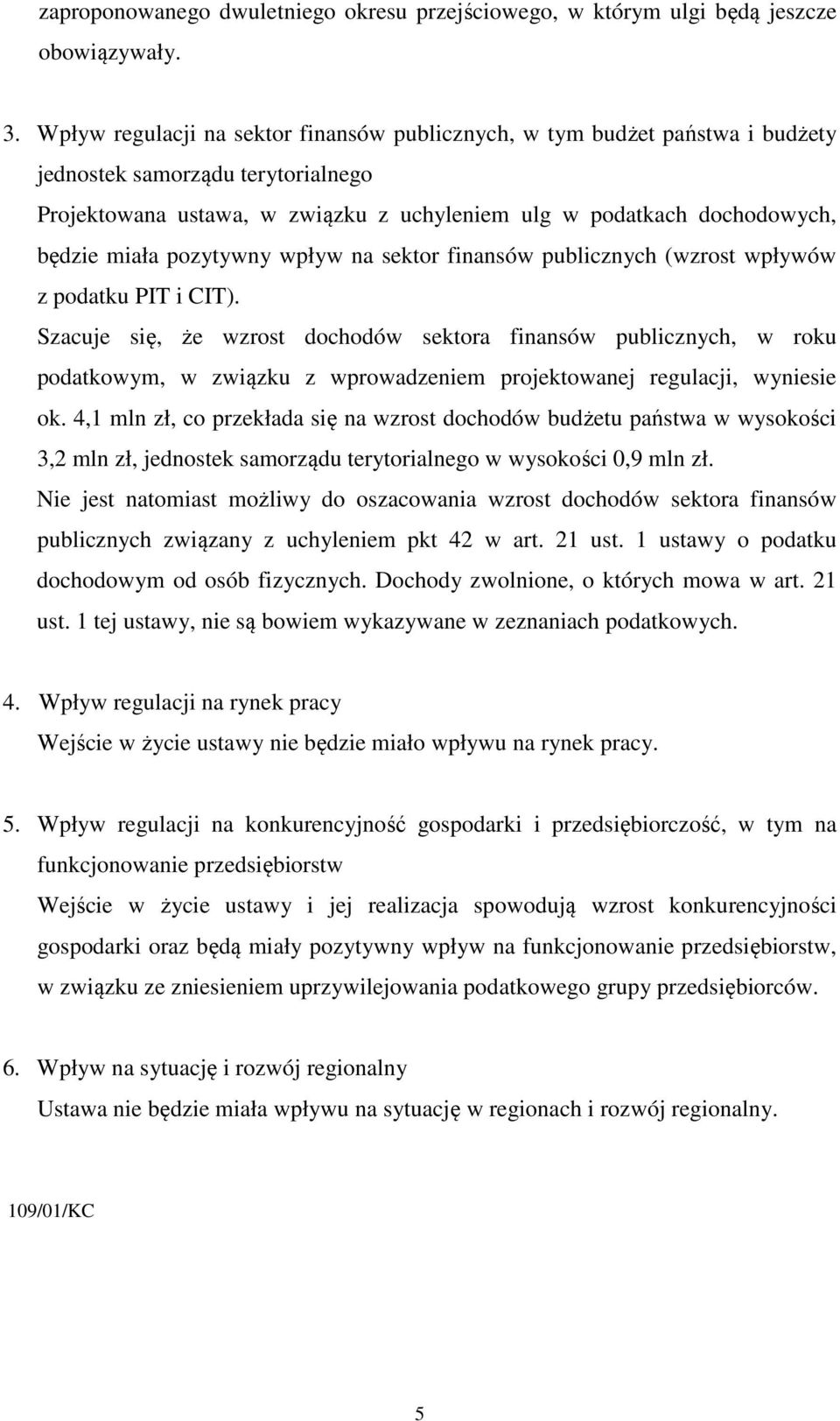 pozytywny wpływ na sektor finansów publicznych (wzrost wpływów z podatku PIT i CIT).