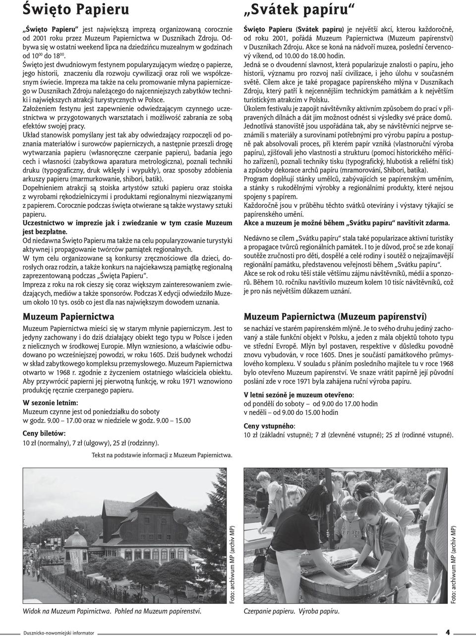 Święto jest dwudniowym festynem popularyzującym wiedzę o papierze, jego historii, znaczeniu dla rozwoju cywilizacji oraz roli we współczesnym świecie.