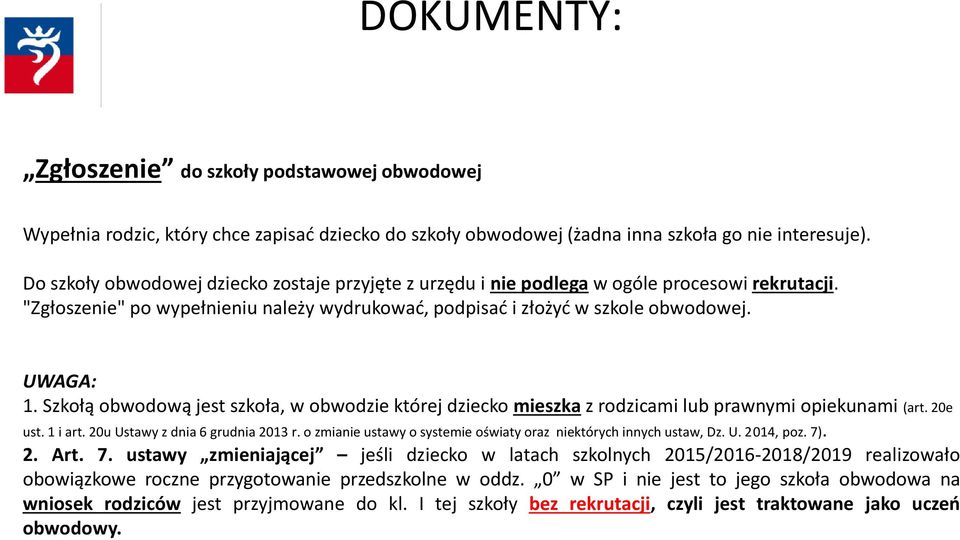 Szkołą obwodową jest szkoła, w obwodzie której dziecko mieszka z rodzicami lub prawnymi opiekunami (art. 20e ust. 1 i art. 20u Ustawy z dnia 6 grudnia 2013 r.