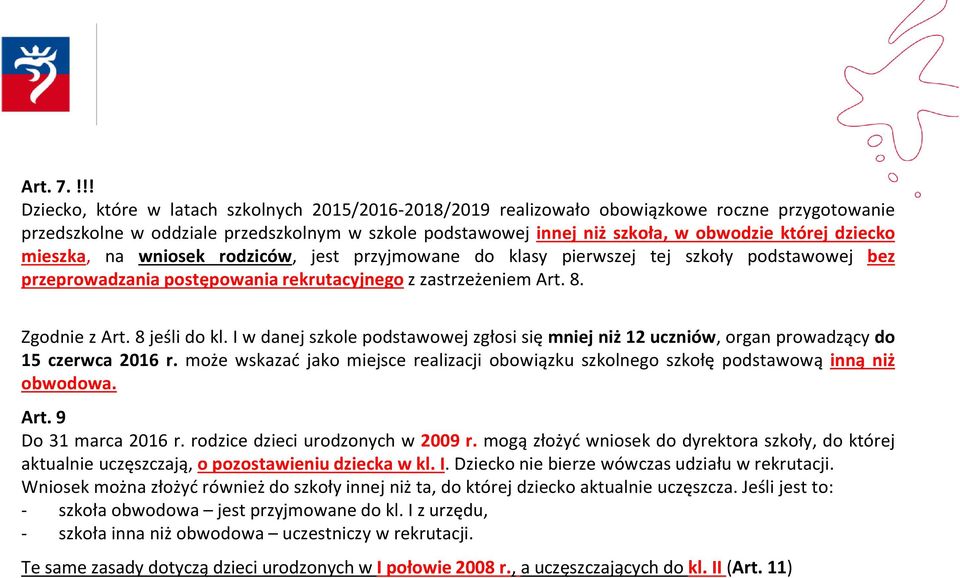 dziecko mieszka, na wniosek rodziców, jest przyjmowane do klasy pierwszej tej szkoły podstawowej bez przeprowadzania postępowania rekrutacyjnego z zastrzeżeniem Art. 8. Zgodnie z Art. 8 jeśli do kl.