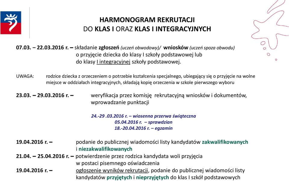 UWAGA: rodzice dziecka z orzeczeniem o potrzebie kształcenia specjalnego, ubiegający się o przyjęcie na wolne miejsce w oddziałach integracyjnych, składają kopię orzeczenia w szkole pierwszego wyboru