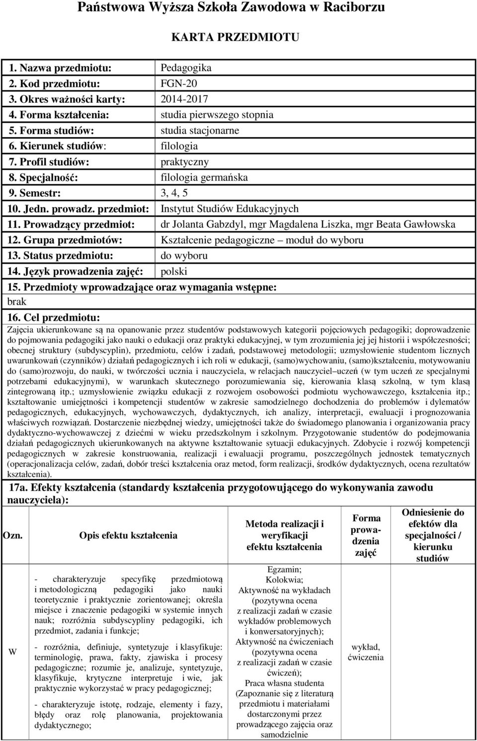 Semestr: 3, 4, 5 10. Jedn. prowadz. przedmiot: Instytut Studiów Edukacyjnych 11. Prowadzący przedmiot: dr Jolanta Gabzdyl, mgr Magdalena Liszka, mgr Beata Gawłowska 12.