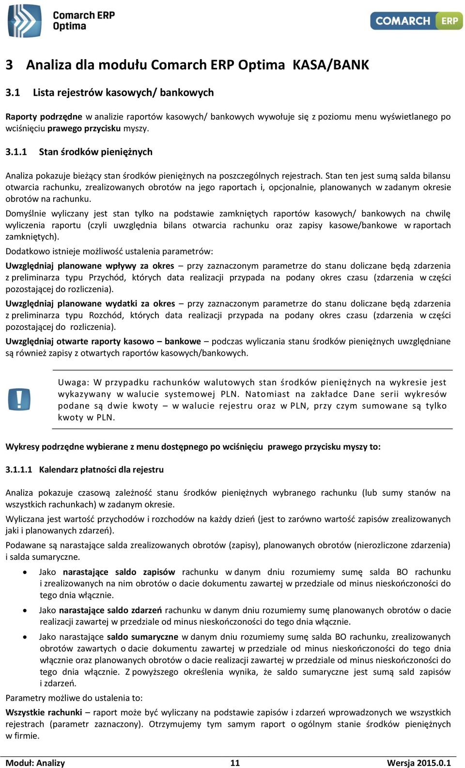 Stan ten jest sumą salda bilansu otwarcia rachunku, zrealizowanych obrotów na jego raportach i, opcjonalnie, planowanych w zadanym okresie obrotów na rachunku.