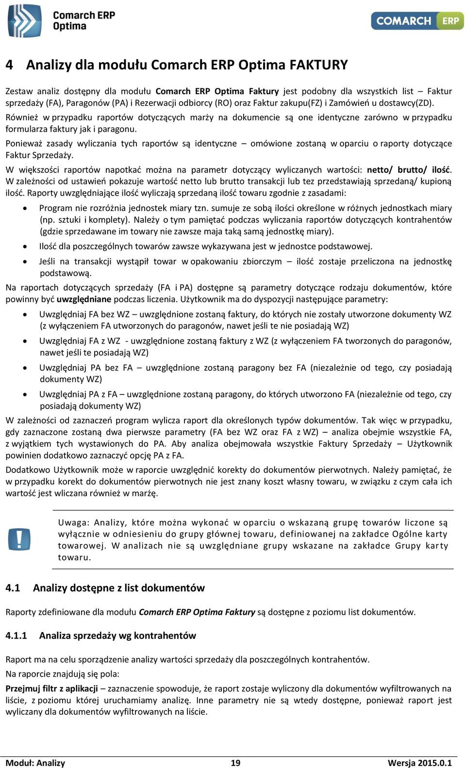 Ponieważ zasady wyliczania tych raportów są identyczne omówione zostaną w oparciu o raporty dotyczące Faktur Sprzedaży.