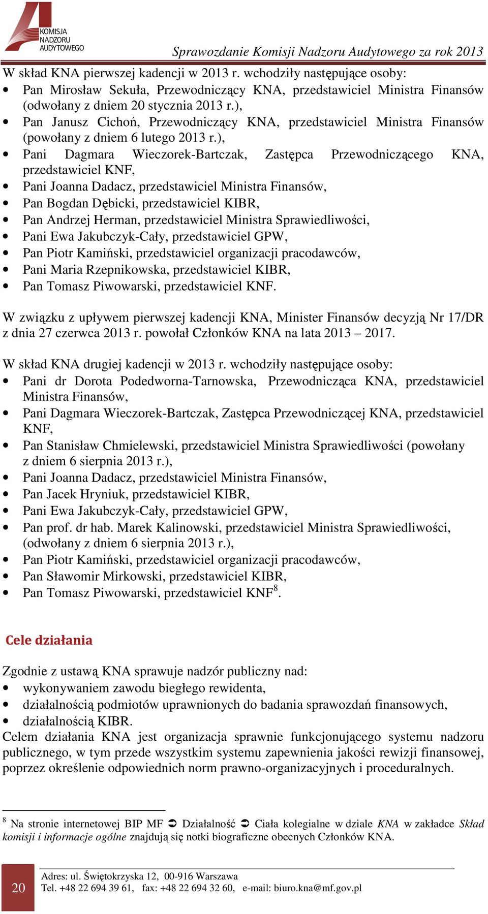 ), Pani Dagmara Wieczorek-Bartczak, Zastępca Przewodniczącego KNA, przedstawiciel KNF, Pani Joanna Dadacz, przedstawiciel Ministra Finansów, Pan Bogdan Dębicki, przedstawiciel KIBR, Pan Andrzej