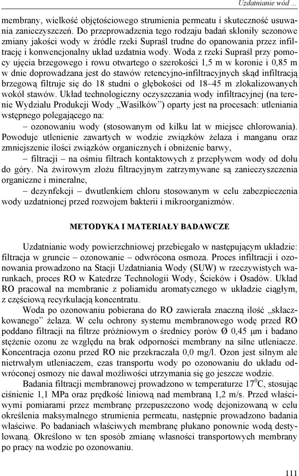 Woda z rzeki Supraśl przy pomocy ujęcia brzegowego i rowu otwartego o szerokości 1,5 m w koronie i 0,85 m w dnie doprowadzana jest do stawów retencyjno-infiltracyjnych skąd infiltracją brzegową