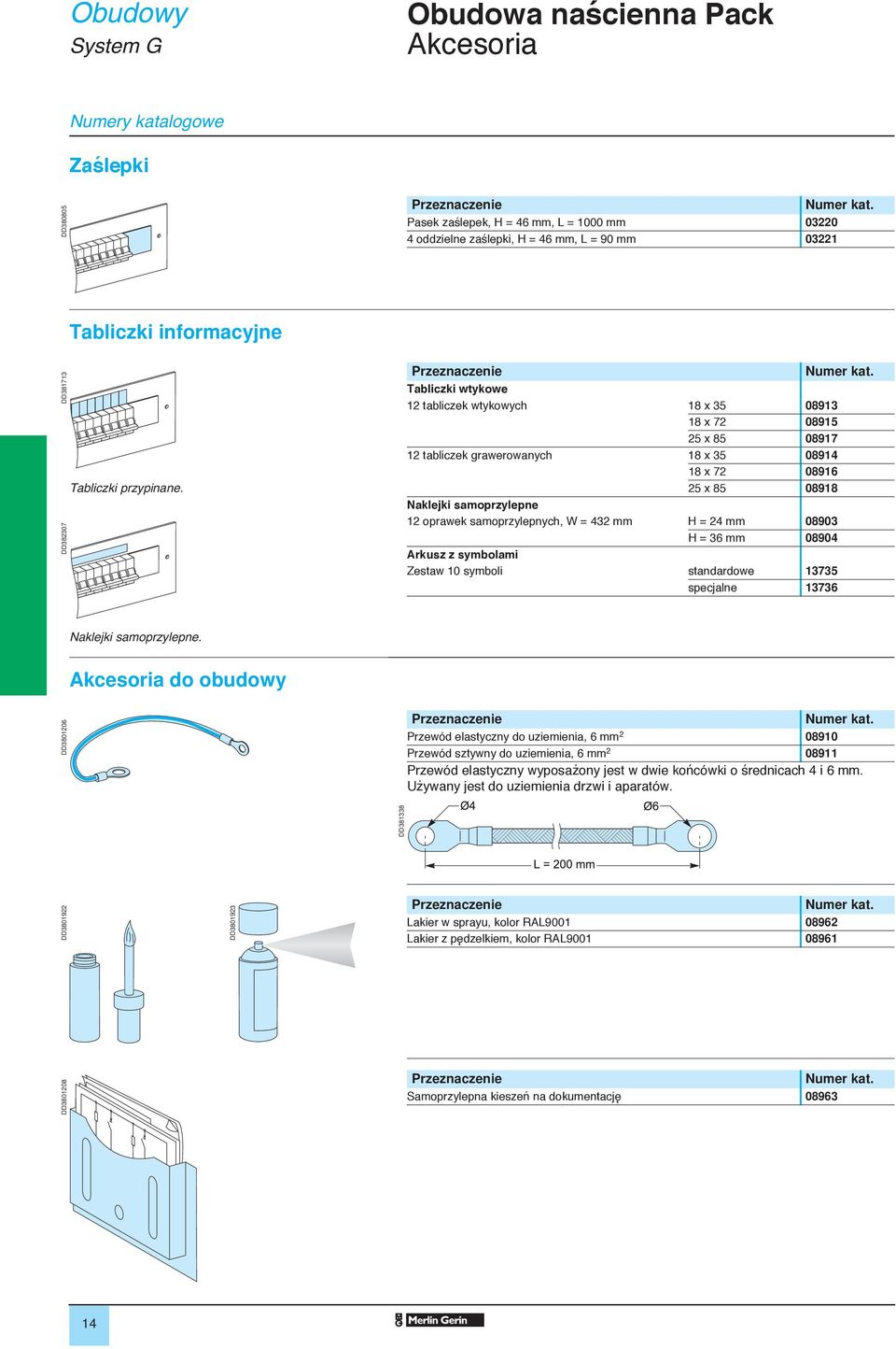 25 x 85 08918 Naklejki samoprzylepne 12 oprawek samoprzylepnych, W = 432 mm H = 24 mm 08903 H = 36 mm 08904 Arkusz z symbolami Zestaw 10 symboli standardowe 13735 specjalne 13736 DD381713 DD382307