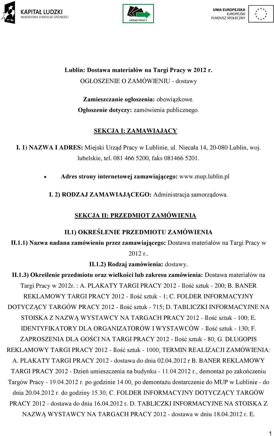 2) RODZAJ ZAMAWIAJĄCEGO: Administracja samrządwa. SEKCJA II: PRZEDMIOT ZAMÓWIENIA II.1) OKREŚLENIE PRZEDMIOTU ZAMÓWIENIA II.1.1) Nazwa nadana zamówieniu przez zamawiająceg: Dstawa materiałów na Targi Pracy w 2012 r.