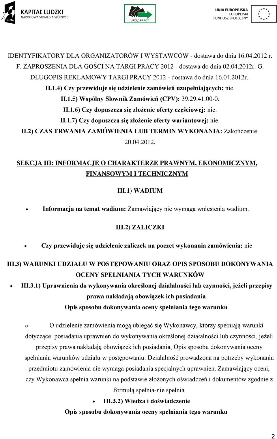 II.2) CZAS TRWANIA ZAMÓWIENIA LUB TERMIN WYKONANIA: Zakńczenie: 20.04.2012. SEKCJA III: INFORMACJE O CHARAKTERZE PRAWNYM, EKONOMICZNYM, FINANSOWYM I TECHNICZNYM III.