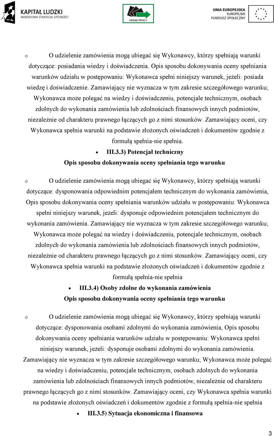 pdmitów, niezależnie d charakteru prawneg łączących g z nimi stsunków. Zamawiający ceni, czy Wyknawca spełnia warunki na pdstawie złżnych świadczeń i dkumentów zgdnie z frmułą spełnia-nie spełnia.