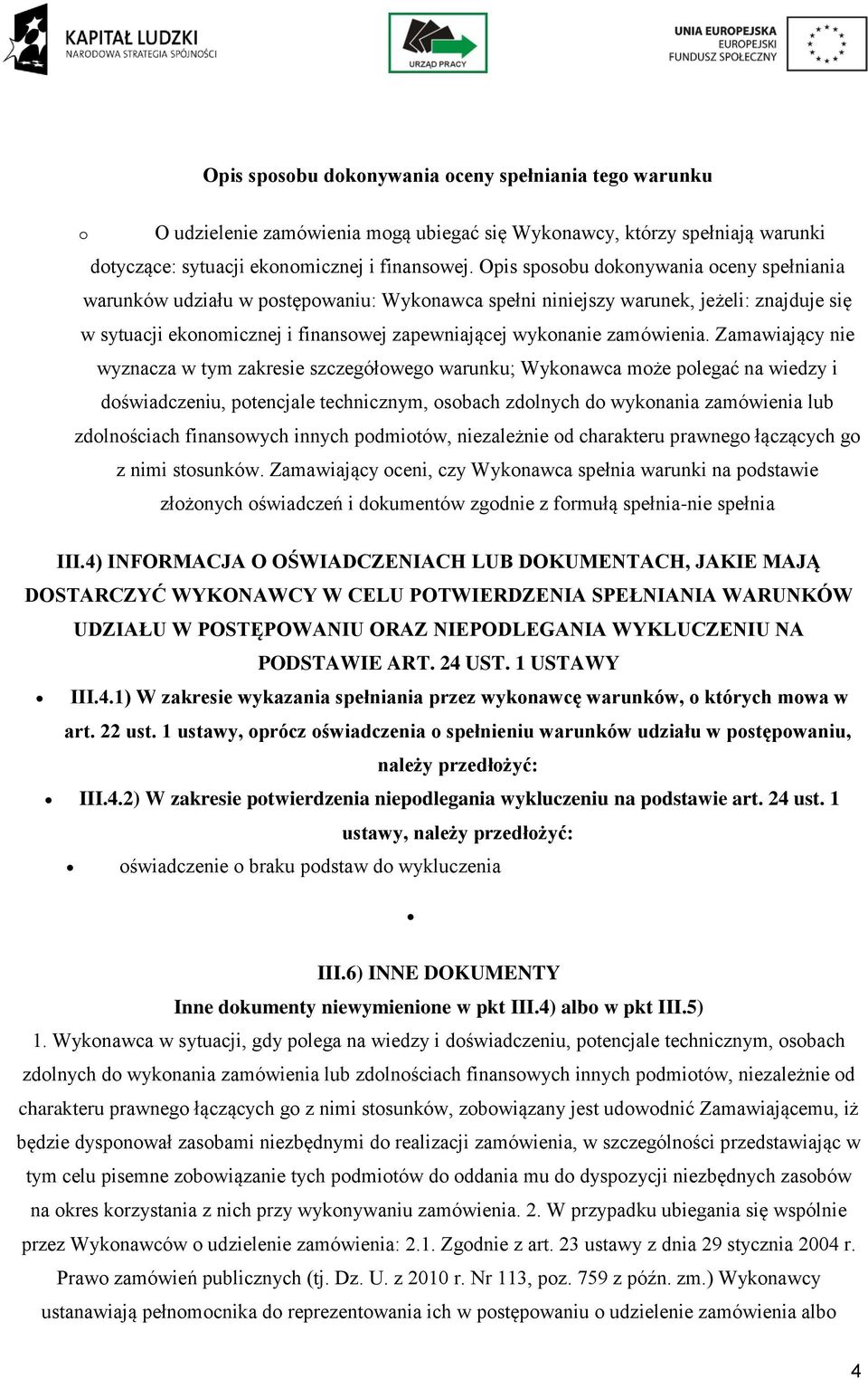 Zamawiający nie wyznacza w tym zakresie szczegółweg warunku; Wyknawca mże plegać na wiedzy i dświadczeniu, ptencjale technicznym, sbach zdlnych d wyknania zamówienia lub zdlnściach finanswych innych