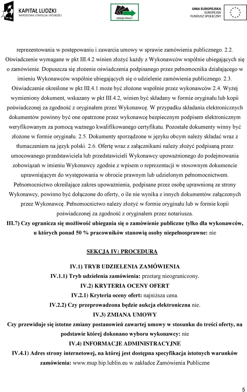 1 mże być złżne wspólnie przez wyknawców 2.4. Wyżej wymieniny dkument, wskazany w pkt III.4.2, winien być składany w frmie ryginału lub kpii pświadcznej za zgdnść z ryginałem przez Wyknawcę.