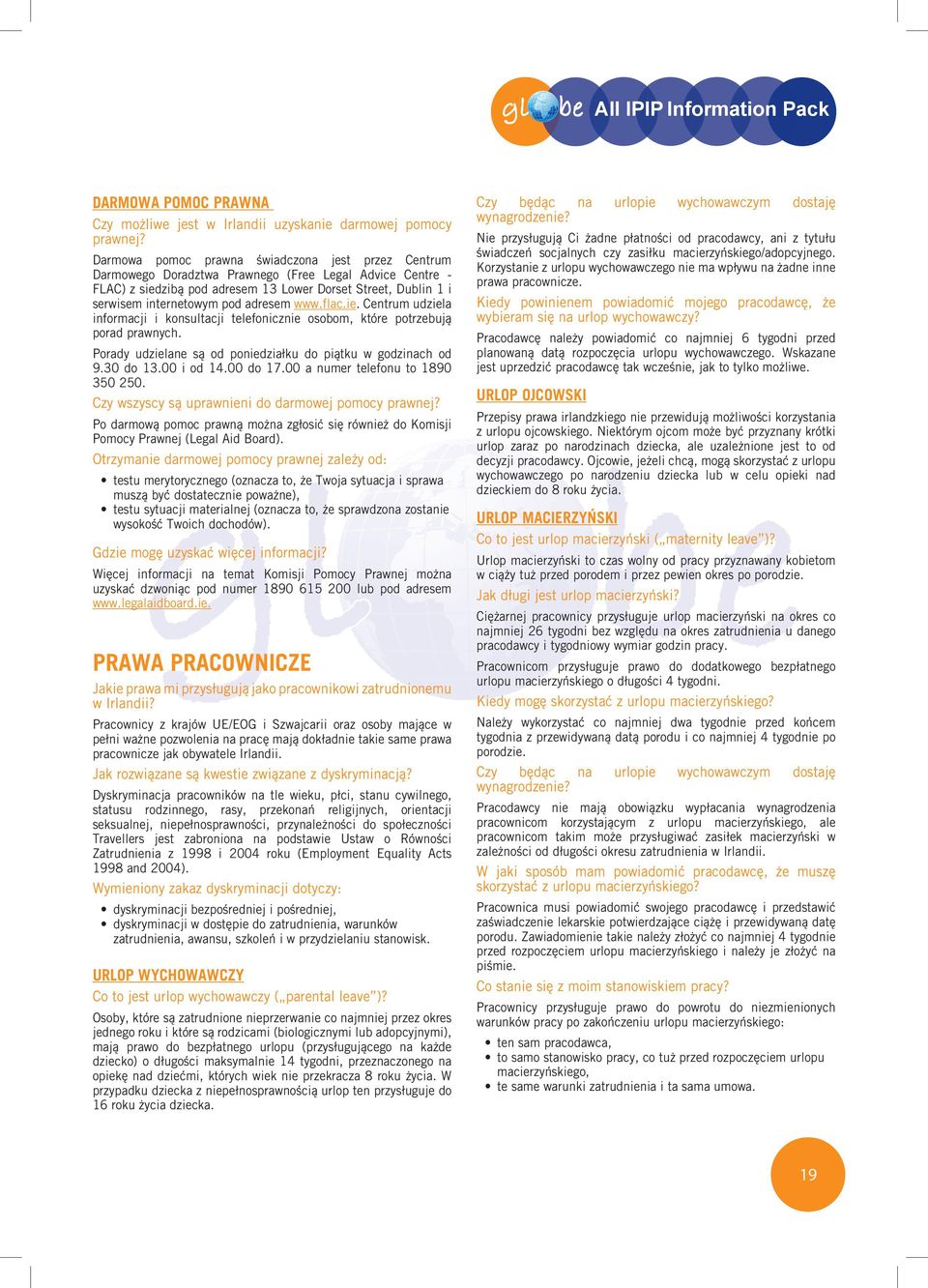 adresem www.flac.ie. Centrum udziela informacji i konsultacji telefonicznie osobom, które potrzebują porad prawnych. Porady udzielane są od poniedziałku do piątku w godzinach od 9.30 do 13.00 i od 14.
