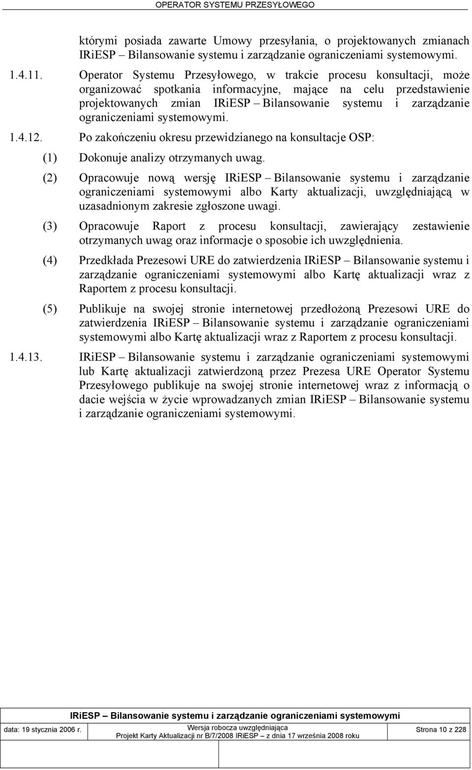 ograniczeniami systemowymi. 1.4.12. Po zakończeniu okresu przewidzianego na konsultacje OSP: (1) Dokonuje analizy otrzymanych uwag.