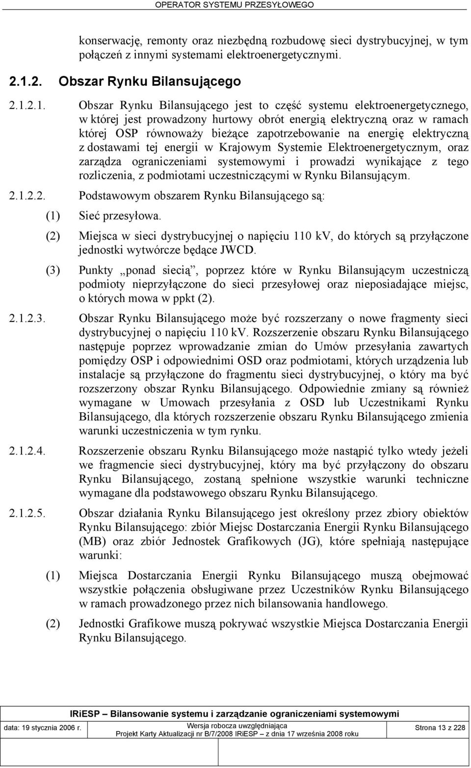 2.1. Obszar Rynku Bilansującego jest to część systemu elektroenergetycznego, w której jest prowadzony hurtowy obrót energią elektryczną oraz w ramach której OSP równoważy bieżące zapotrzebowanie na