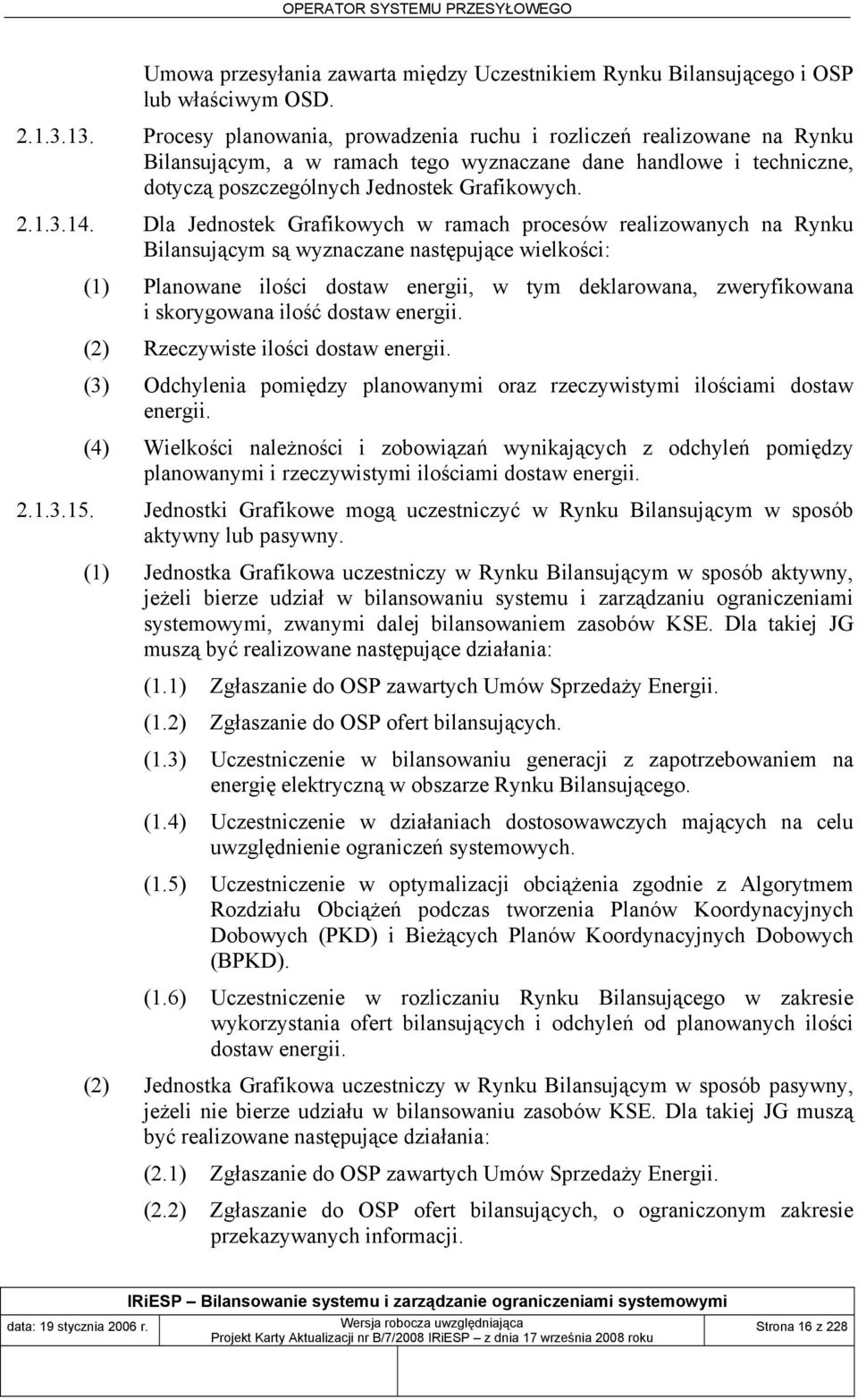 Dla Jednostek Grafikowych w ramach procesów realizowanych na Rynku Bilansującym są wyznaczane następujące wielkości: (1) Planowane ilości dostaw energii, w tym deklarowana, zweryfikowana i