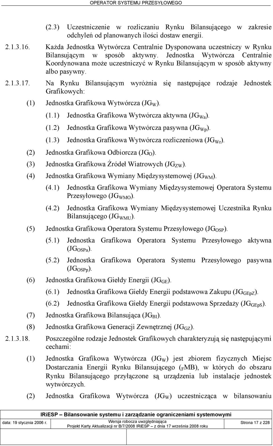 Jednostka Wytwórcza Centralnie Koordynowana może uczestniczyć w Rynku Bilansującym w sposób aktywny albo pasywny. 2.1.3.17.