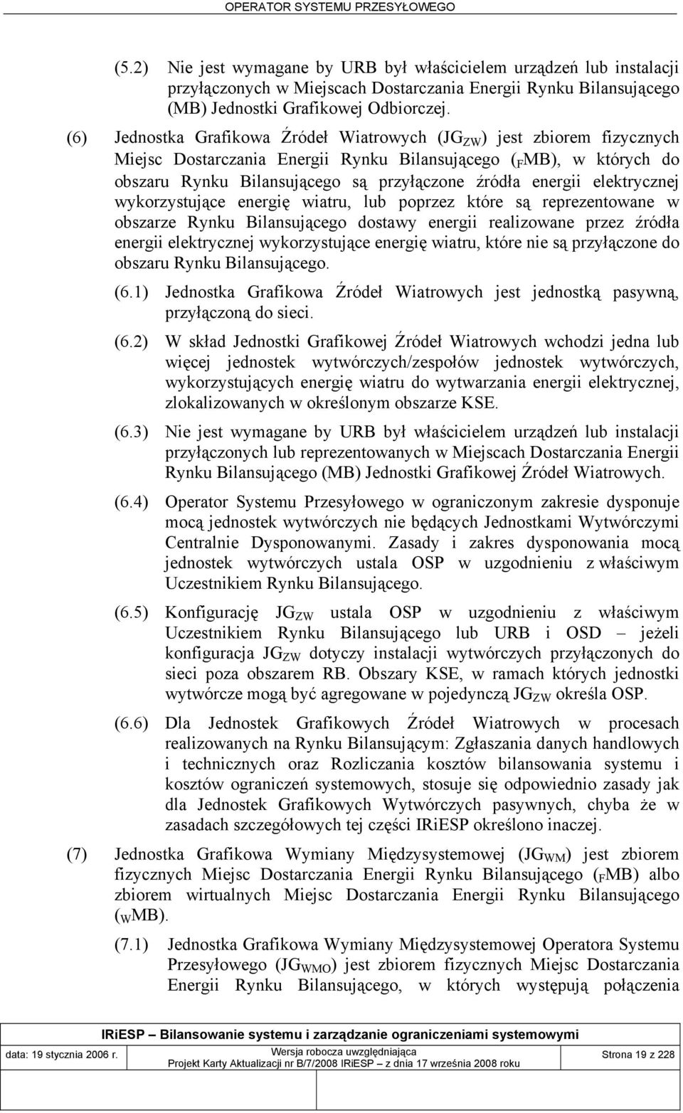 energii elektrycznej wykorzystujące energię wiatru, lub poprzez które są reprezentowane w obszarze Rynku Bilansującego dostawy energii realizowane przez źródła energii elektrycznej wykorzystujące