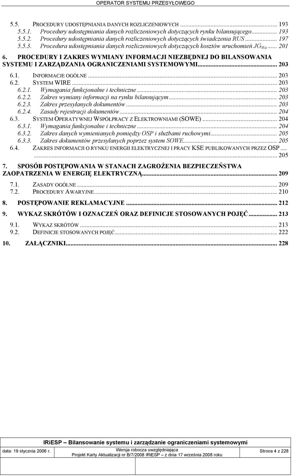 PROCEDURY I ZAKRES WYMIANY INFORMACJI NIEZBĘDNEJ DO BILANSOWANIA SYSTEMU I ZARZĄDZANIA OGRANICZENIAMI SYSTEMOWYMI... 203 6.1. INFORMACJE OGÓLNE... 203 6.2. SYSTEM WIRE... 203 6.2.1. Wymagania funkcjonalne i techniczne.