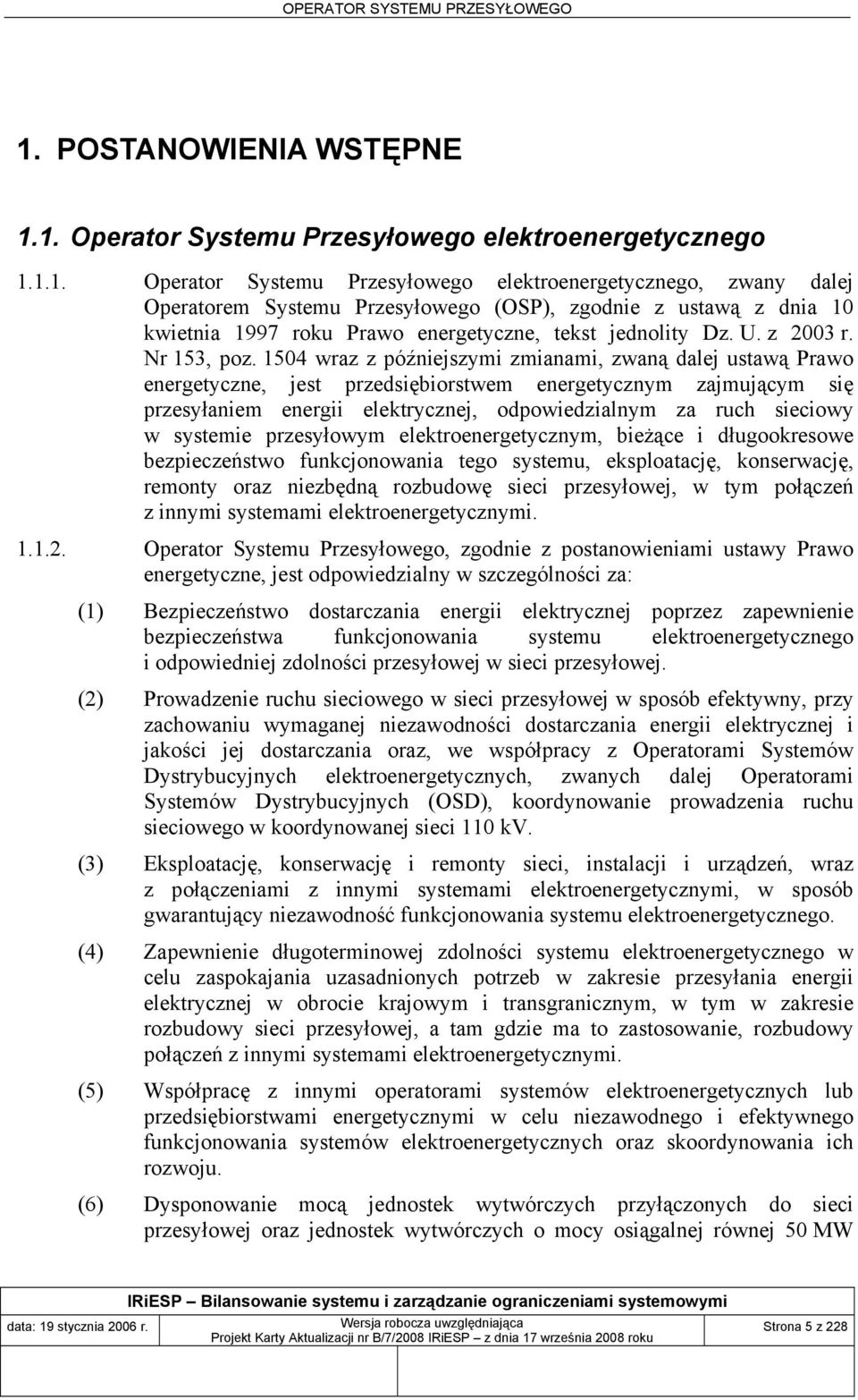 1504 wraz z późniejszymi zmianami, zwaną dalej ustawą Prawo energetyczne, jest przedsiębiorstwem energetycznym zajmującym się przesyłaniem energii elektrycznej, odpowiedzialnym za ruch sieciowy w