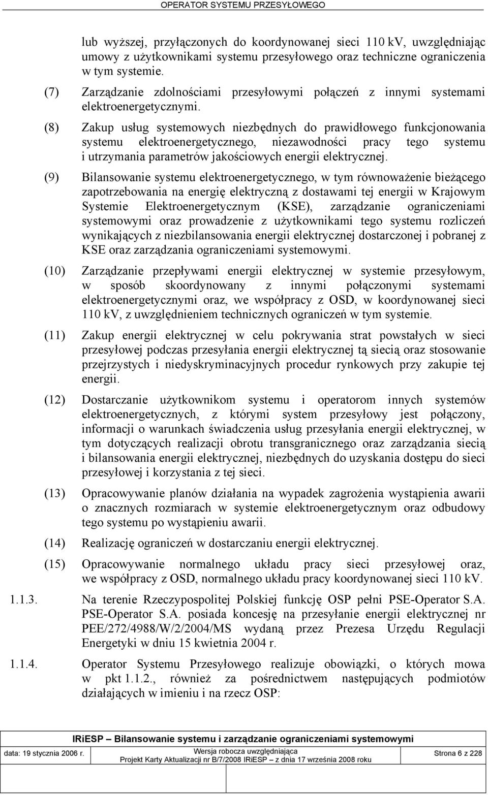 (8) Zakup usług systemowych niezbędnych do prawidłowego funkcjonowania systemu elektroenergetycznego, niezawodności pracy tego systemu i utrzymania parametrów jakościowych energii elektrycznej.