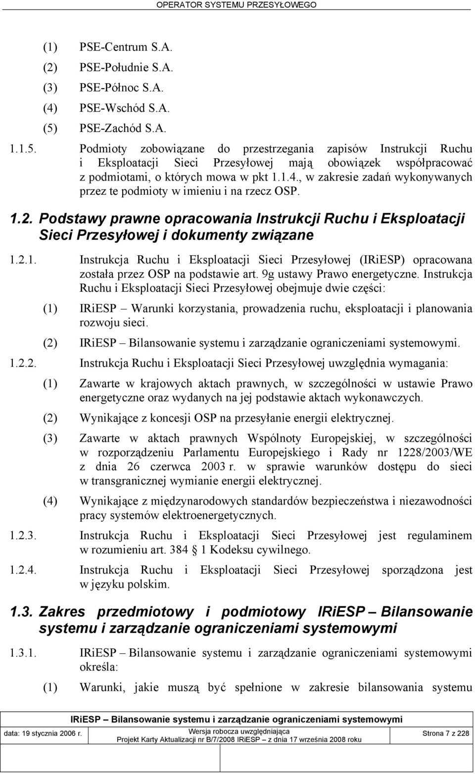 , w zakresie zadań wykonywanych przez te podmioty w imieniu i na rzecz OSP. 1.2. Podstawy prawne opracowania Instrukcji Ruchu i Eksploatacji Sieci Przesyłowej i dokumenty związane 1.2.1. Instrukcja Ruchu i Eksploatacji Sieci Przesyłowej (IRiESP) opracowana została przez OSP na podstawie art.