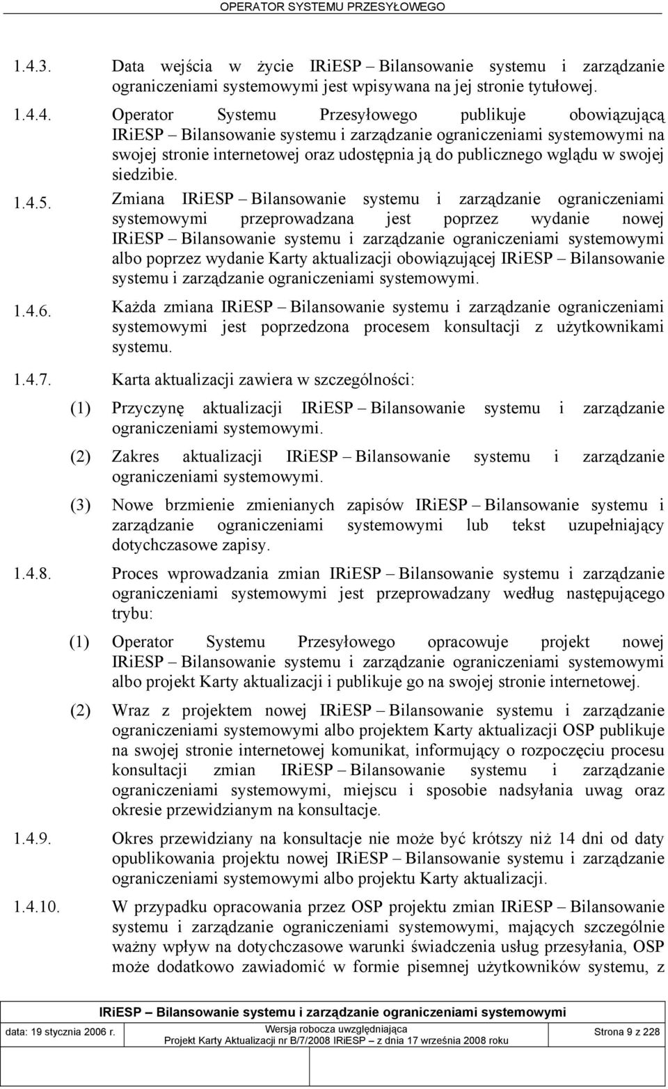 Zmiana IRiESP Bilansowanie systemu i zarządzanie ograniczeniami systemowymi przeprowadzana jest poprzez wydanie nowej albo poprzez wydanie Karty aktualizacji obowiązującej IRiESP Bilansowanie systemu
