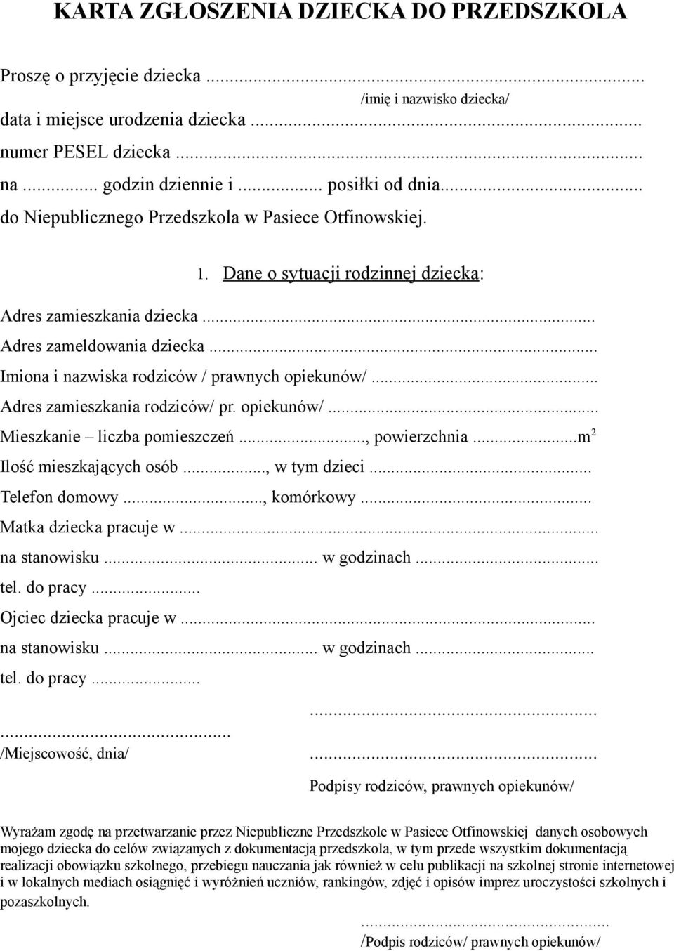 .. Imiona i nazwiska rodziców / prawnych opiekunów/... Adres zamieszkania rodziców/ pr. opiekunów/... Mieszkanie liczba pomieszczeń..., powierzchnia...m 2 Ilość mieszkających osób..., w tym dzieci.